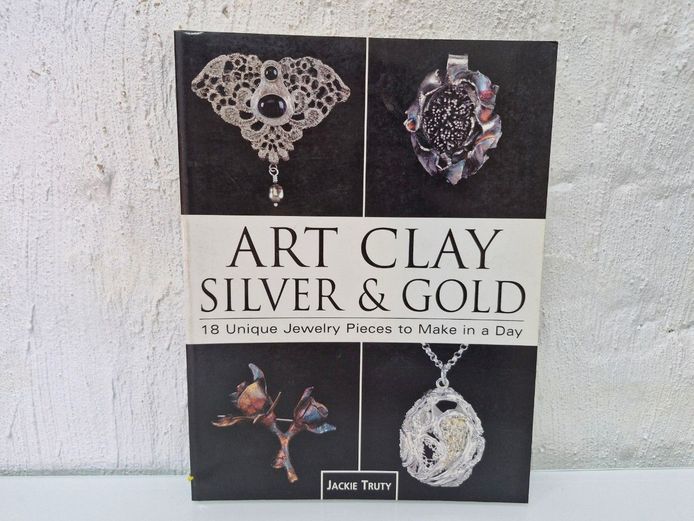 Art Clay Silver & Gold: 18 Unique Jewelry Pieces to Make in a Day