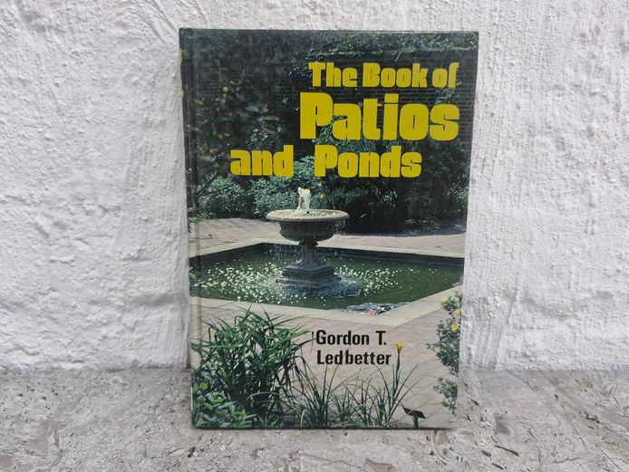 1984 The Book of Patios and Ponds by Gordon T. Ledbetter